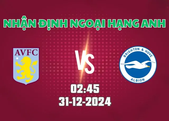 Nhận định soi kèo Aston Villa vs Brighton 02h45 ngày 31/12